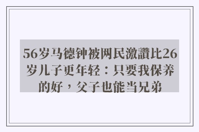 56岁马德钟被网民激讚比26岁儿子更年轻：只要我保养的好，父子也能当兄弟