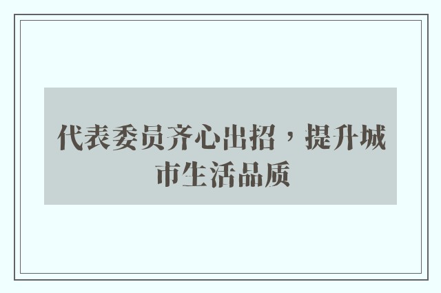 代表委员齐心出招，提升城市生活品质