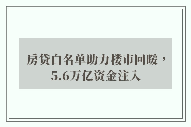 房贷白名单助力楼市回暖，5.6万亿资金注入