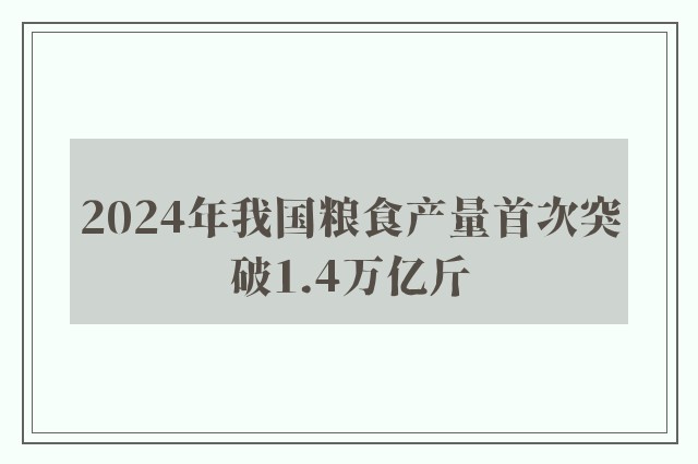 2024年我国粮食产量首次突破1.4万亿斤