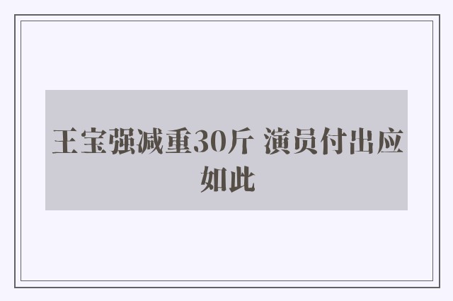 王宝强减重30斤 演员付出应如此