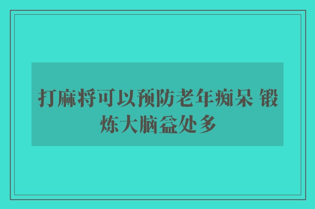 打麻将可以预防老年痴呆 锻炼大脑益处多