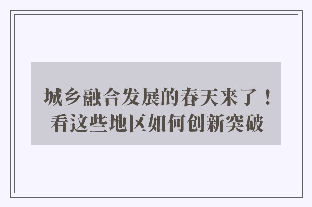 城乡融合发展的春天来了！看这些地区如何创新突破