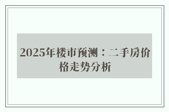 2025年楼市预测：二手房价格走势分析