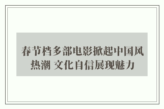 春节档多部电影掀起中国风热潮 文化自信展现魅力