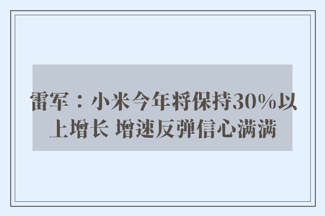 雷军：小米今年将保持30%以上增长 增速反弹信心满满