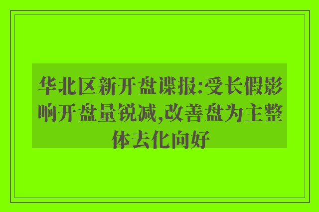 华北区新开盘谍报:受长假影响开盘量锐减,改善盘为主整体去化向好