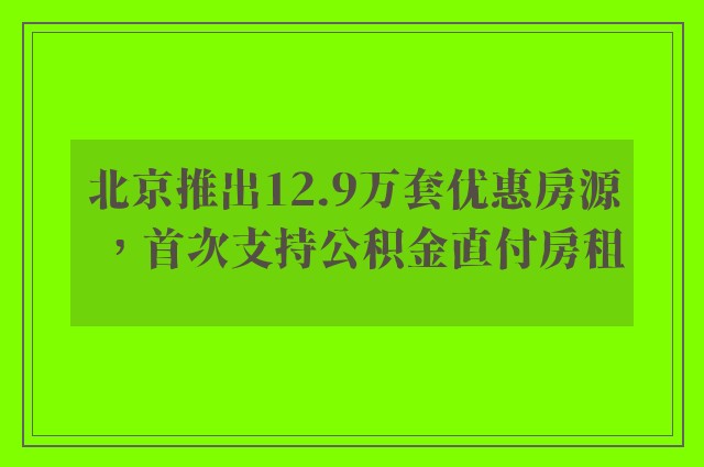 北京推出12.9万套优惠房源，首次支持公积金直付房租