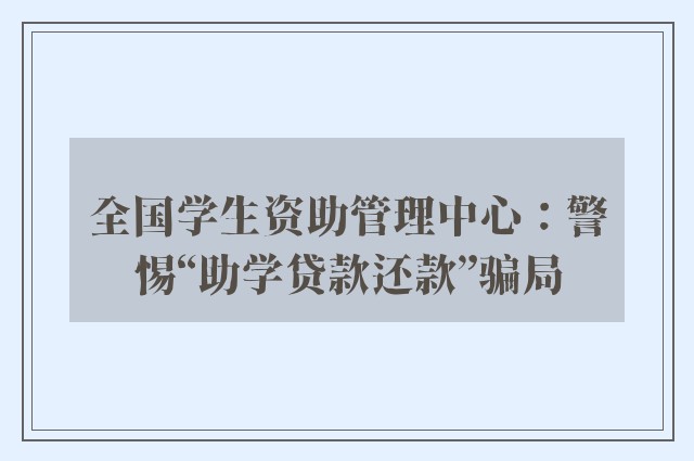 全国学生资助管理中心：警惕“助学贷款还款”骗局