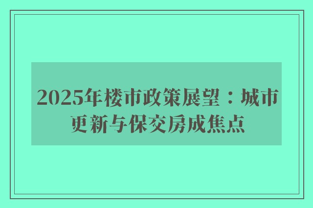 2025年楼市政策展望：城市更新与保交房成焦点