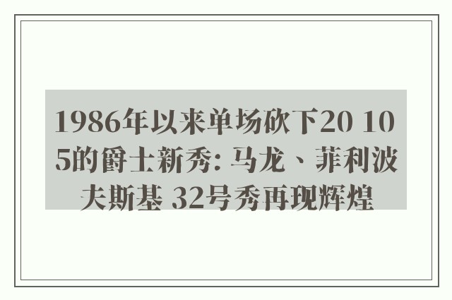 1986年以来单场砍下20 10 5的爵士新秀: 马龙、菲利波夫斯基 32号秀再现辉煌